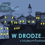Ilustracja do artykułu W Drodze...  Noc Muzeów on-line z Muzeum Podlaskim w Białymstoku zdj1.jpg